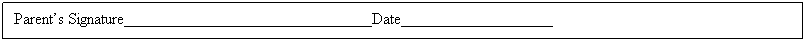 Text Box: Parents Signature_______________________________Date___________________
